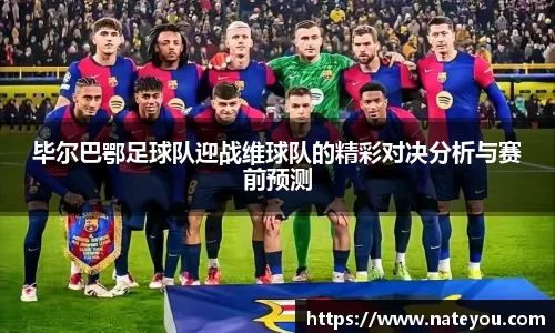 毕尔巴鄂足球队迎战维球队的精彩对决分析与赛前预测