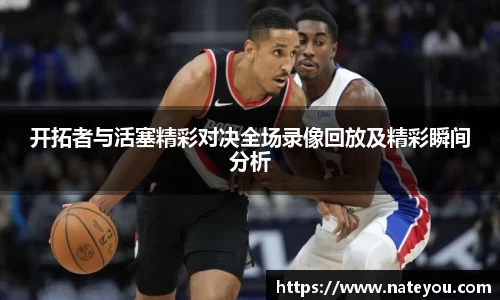 开拓者与活塞精彩对决全场录像回放及精彩瞬间分析